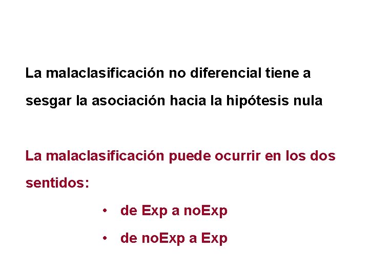 La malaclasificación no diferencial tiene a sesgar la asociación hacia la hipótesis nula La