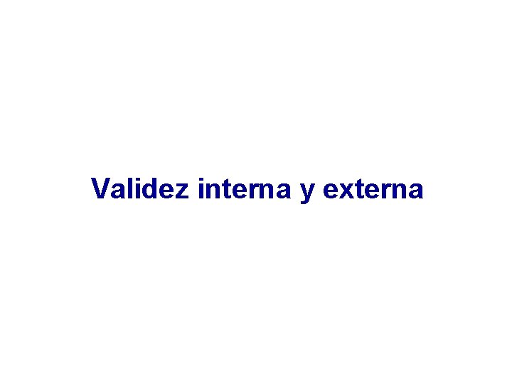 Validez interna y externa Validez interna y externa