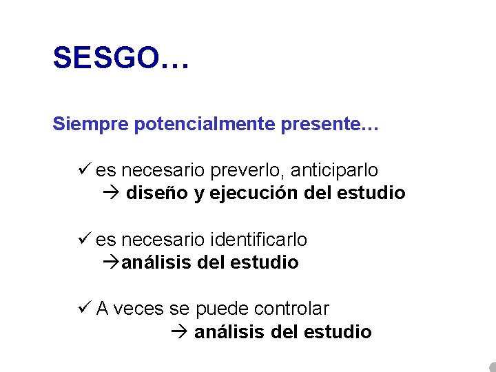 SESGO… Siempre potencialmente presente… ü es necesario preverlo, anticiparlo diseño y ejecución del estudio SESGO… Siempre potencialmente presente… ü es necesario preverlo, anticiparlo diseño y ejecución del estudio