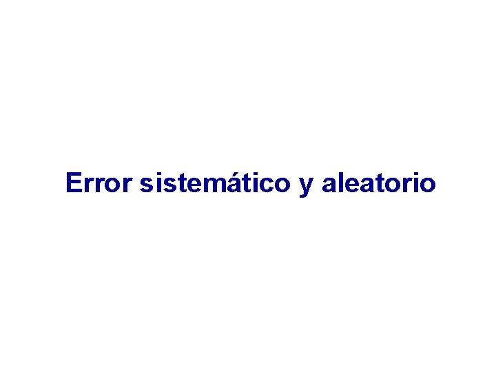 Error sistemático y aleatorio Error sistemático y aleatorio