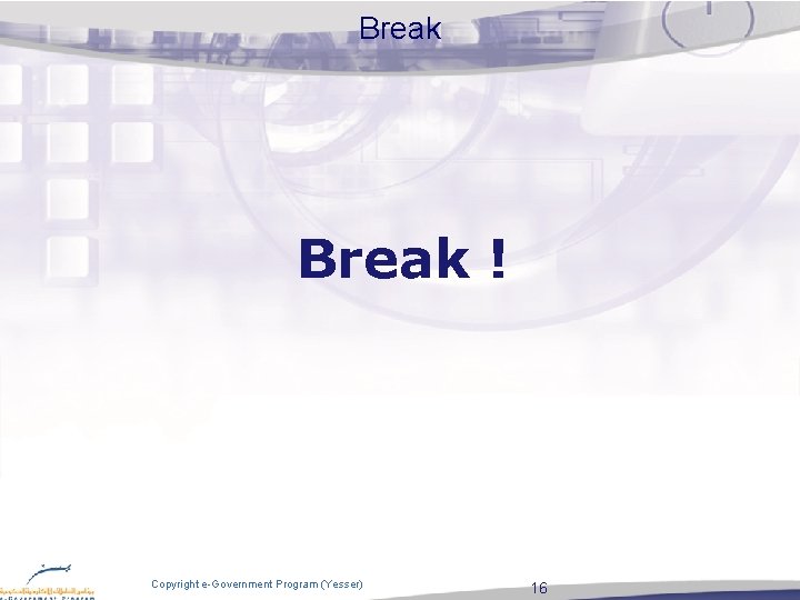 Break ! Copyright e-Government Program (Yesser) 16 Break ! Copyright e-Government Program (Yesser) 16