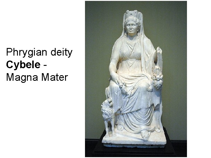Phrygian deity Cybele - Magna Mater Phrygian deity Cybele - Magna Mater