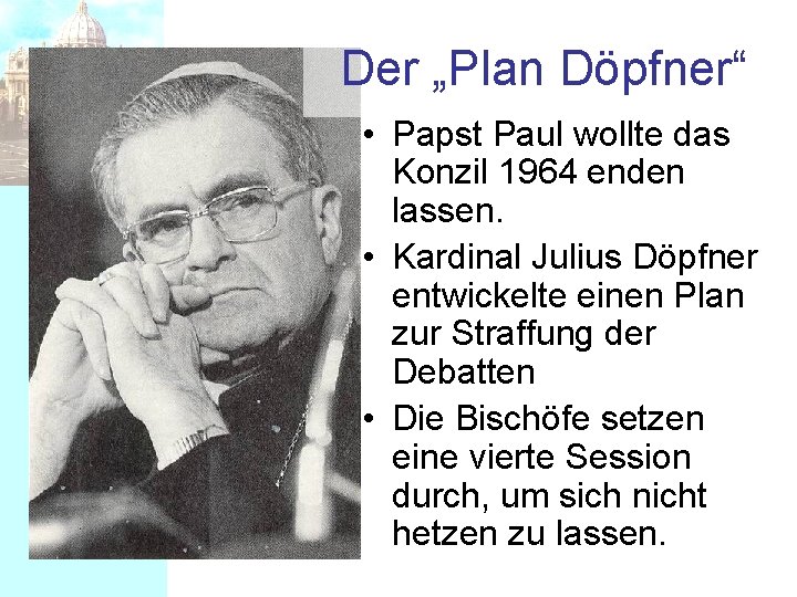 Der „Plan Döpfner“ • Papst Paul wollte das Konzil 1964 enden lassen. • Kardinal