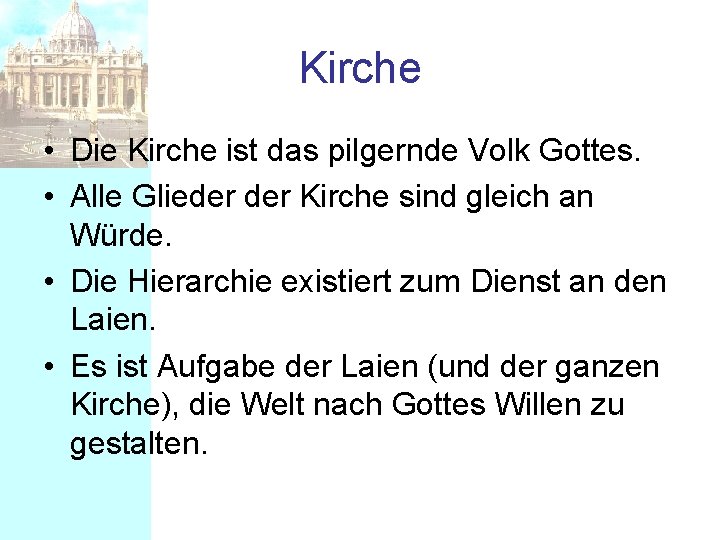 Kirche • Die Kirche ist das pilgernde Volk Gottes. • Alle Glieder Kirche sind