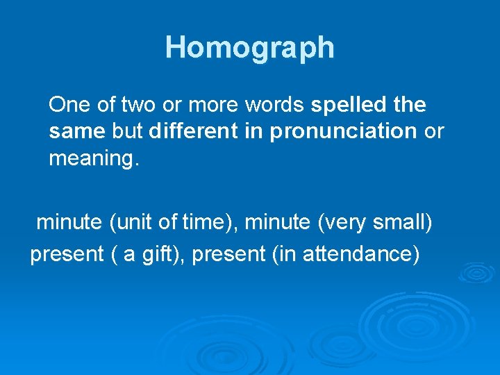 Homograph One of two or more words spelled the same but different in pronunciation