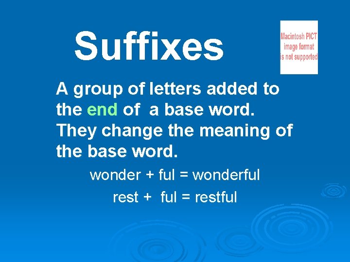 Suffixes A group of letters added to the end of a base word. They