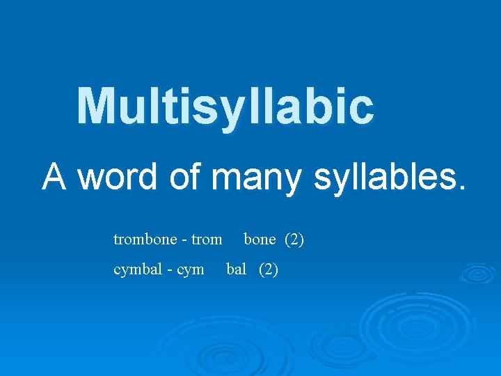 Multisyllabic A word of many syllables. trombone - trom cymbal - cym bone (2)