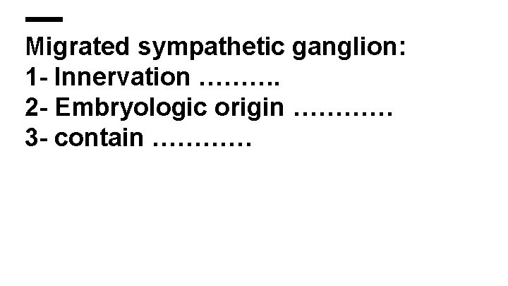 Migrated sympathetic ganglion: 1 - Innervation ………. 2 - Embryologic origin ………… 3 -