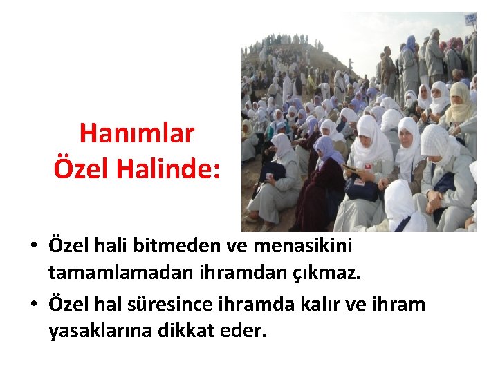 Hanımlar Özel Halinde: • Özel hali bitmeden ve menasikini tamamlamadan ihramdan çıkmaz. • Özel