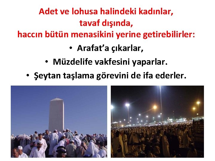 Adet ve lohusa halindeki kadınlar, tavaf dışında, haccın bütün menasikini yerine getirebilirler: • Arafat’a