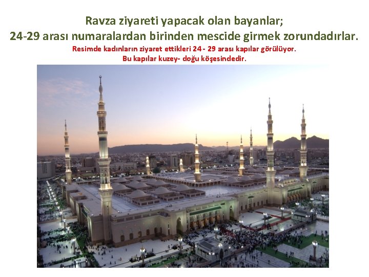 Ravza ziyareti yapacak olan bayanlar; 24 -29 arası numaralardan birinden mescide girmek zorundadırlar. Resimde