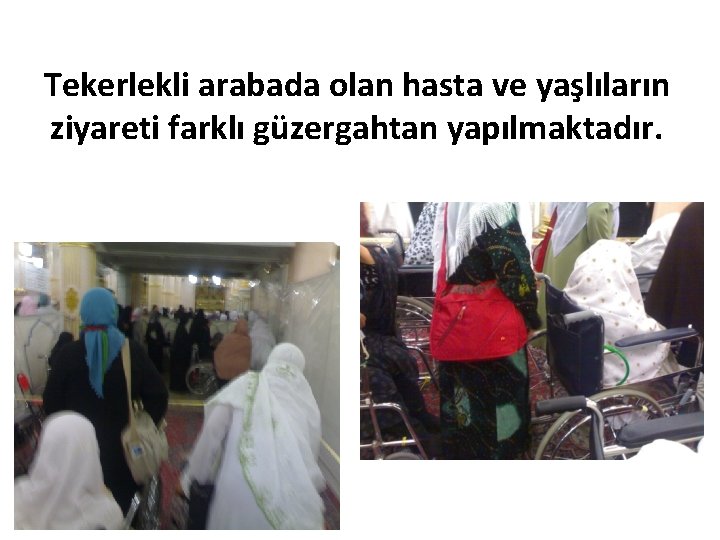 Tekerlekli arabada olan hasta ve yaşlıların ziyareti farklı güzergahtan yapılmaktadır. 