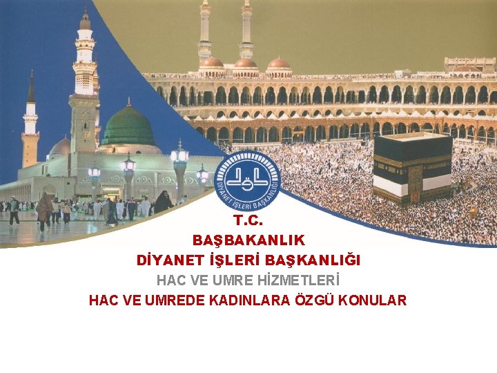 T. C. BAŞBAKANLIK DİYANET İŞLERİ BAŞKANLIĞI HAC VE UMRE HİZMETLERİ HAC VE UMREDE KADINLARA