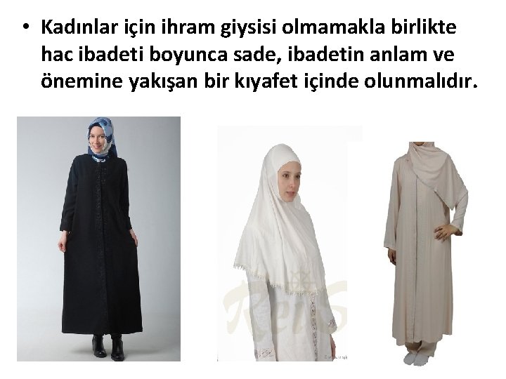  • Kadınlar için ihram giysisi olmamakla birlikte hac ibadeti boyunca sade, ibadetin anlam