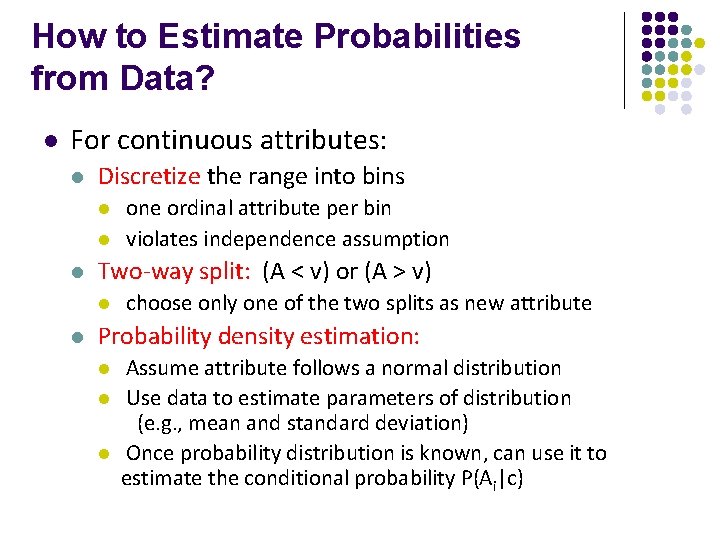 How to Estimate Probabilities from Data? l For continuous attributes: l Discretize the range How to Estimate Probabilities from Data? l For continuous attributes: l Discretize the range