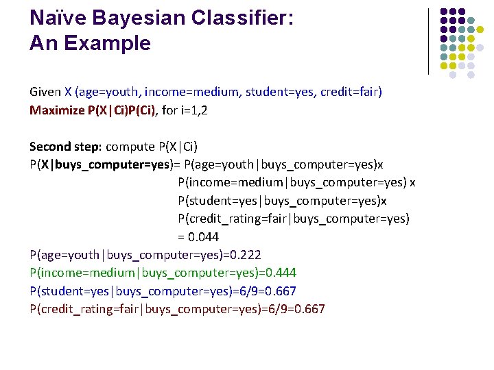 Naïve Bayesian Classifier: An Example Given X (age=youth, income=medium, student=yes, credit=fair) Maximize P(X|Ci)P(Ci), for