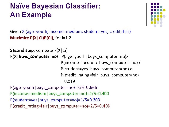 Naïve Bayesian Classifier: An Example Given X (age=youth, income=medium, student=yes, credit=fair) Maximize P(X|Ci)P(Ci), for