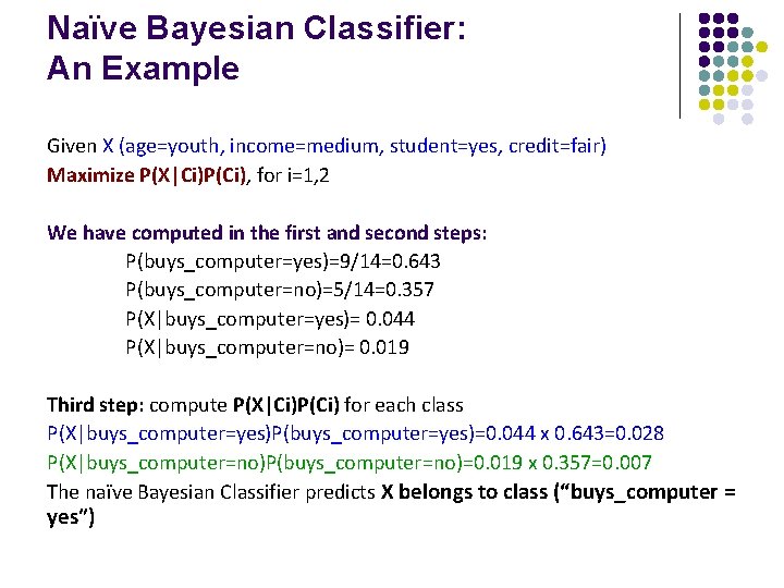 Naïve Bayesian Classifier: An Example Given X (age=youth, income=medium, student=yes, credit=fair) Maximize P(X|Ci)P(Ci), for