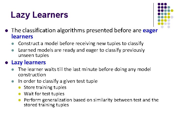 Lazy Learners l The classification algorithms presented before are eager learners l l l