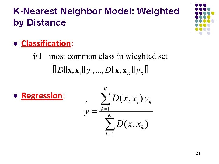 K-Nearest Neighbor Model: Weighted by Distance l Classification: l Regression: 31 