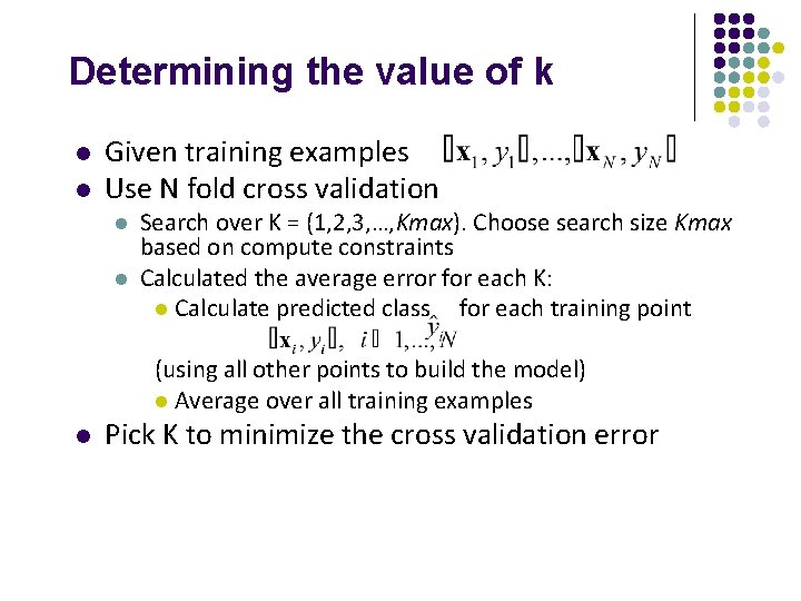 Determining the value of k l l Given training examples Use N fold cross