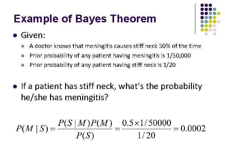 Example of Bayes Theorem l Given: l l A doctor knows that meningitis causes