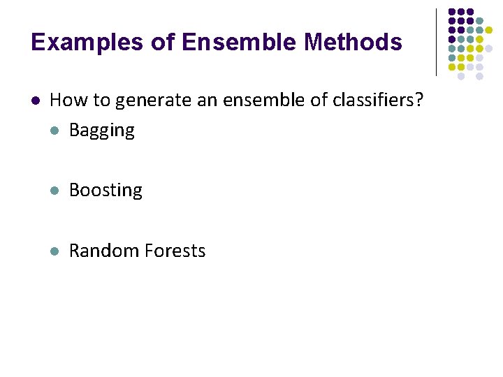 Examples of Ensemble Methods l How to generate an ensemble of classifiers? l Bagging