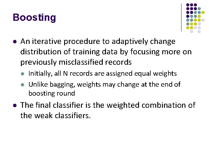 Boosting l An iterative procedure to adaptively change distribution of training data by focusing