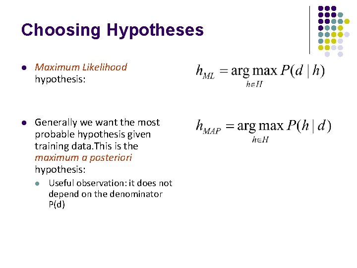 Choosing Hypotheses l Maximum Likelihood hypothesis: l Generally we want the most probable hypothesis