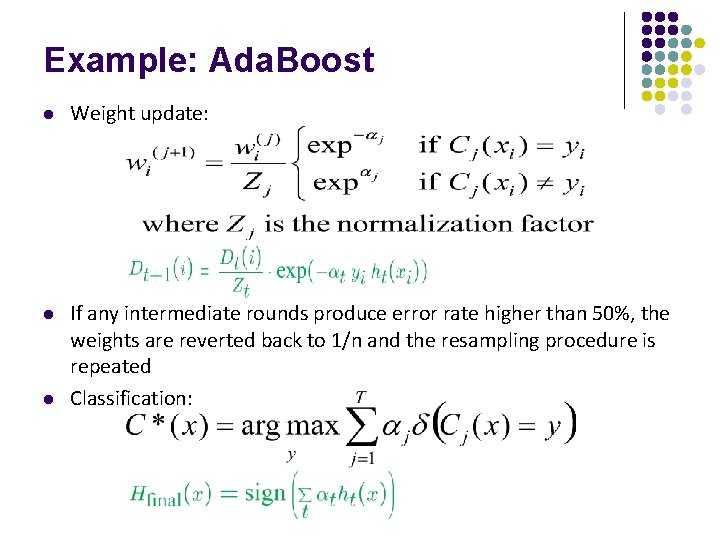 Example: Ada. Boost l Weight update: l If any intermediate rounds produce error rate