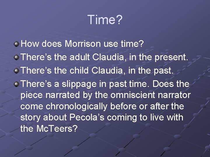 Time? How does Morrison use time? There’s the adult Claudia, in the present. There’s