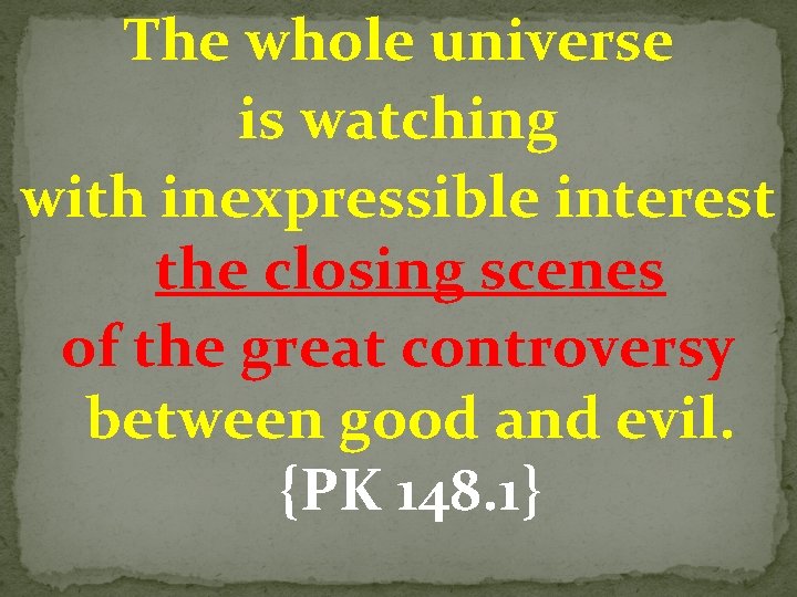 The whole universe is watching with inexpressible interest the closing scenes of the great