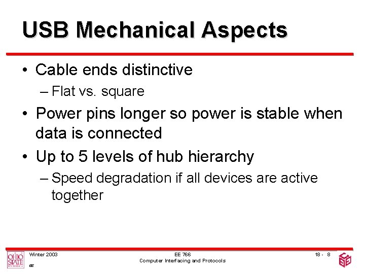 USB Mechanical Aspects • Cable ends distinctive – Flat vs. square • Power pins