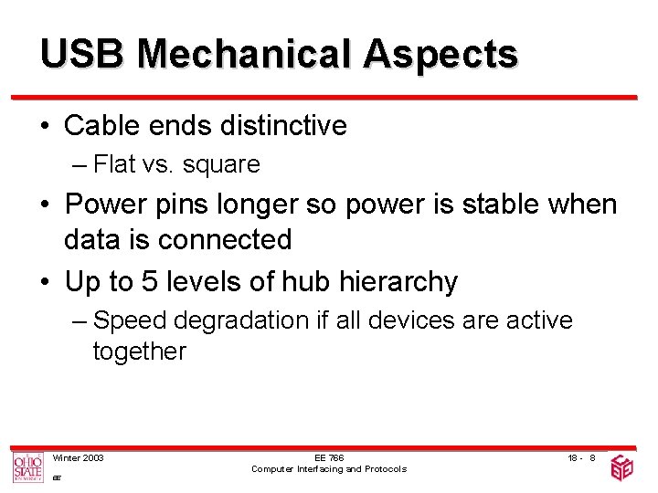 USB Mechanical Aspects • Cable ends distinctive – Flat vs. square • Power pins