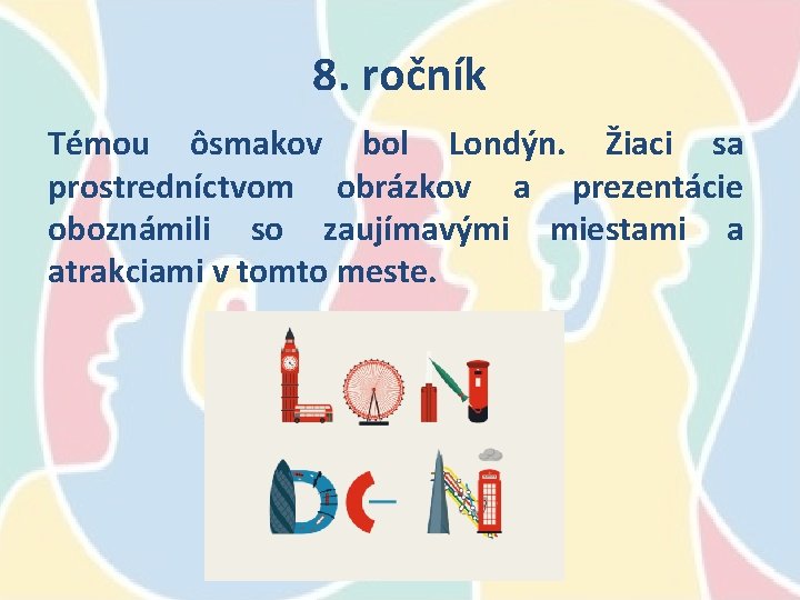 8. ročník Témou ôsmakov bol Londýn. Žiaci sa prostredníctvom obrázkov a prezentácie oboznámili so