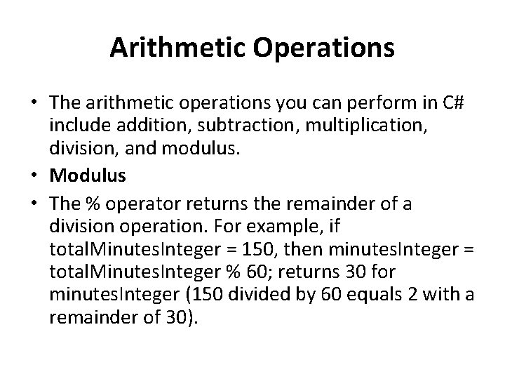 Arithmetic Operations • The arithmetic operations you can perform in C# include addition, subtraction,