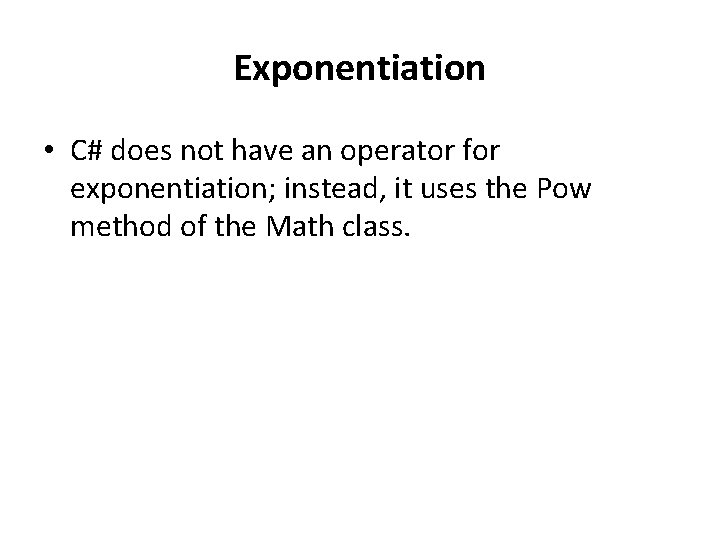 Exponentiation • C# does not have an operator for exponentiation; instead, it uses the