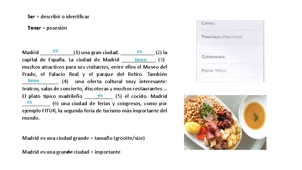 Ser = describir o identificar Tener = posesión es es Madrid ______(1) una gran