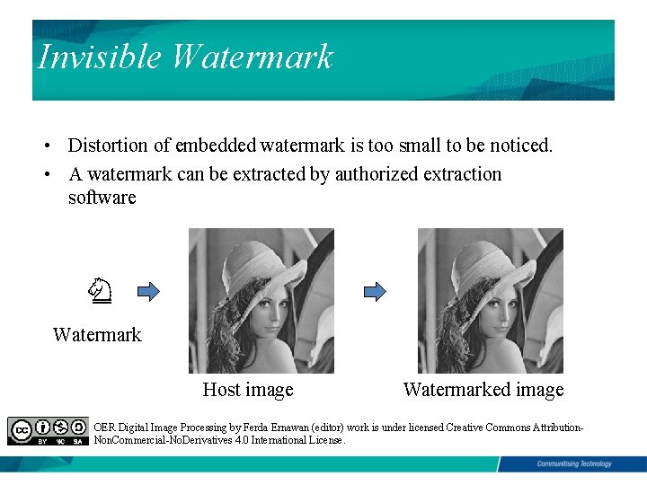Invisible Watermark • Distortion of embedded watermark is too small to be noticed. •
