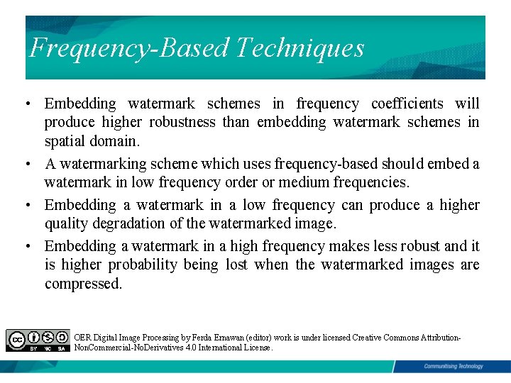Frequency-Based Techniques • Embedding watermark schemes in frequency coefficients will produce higher robustness than