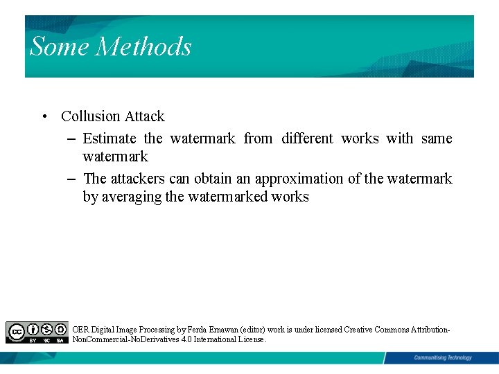 Some Methods • Collusion Attack – Estimate the watermark from different works with same