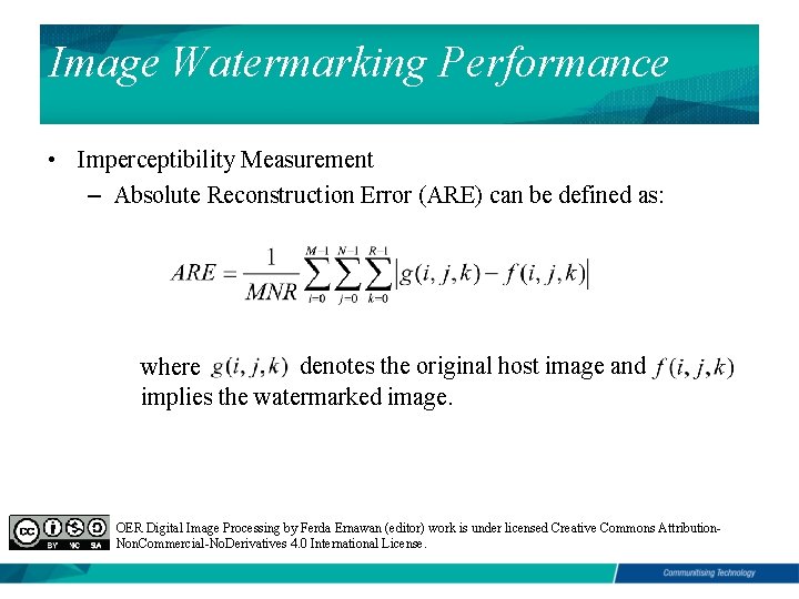 Image Watermarking Performance • Imperceptibility Measurement – Absolute Reconstruction Error (ARE) can be defined
