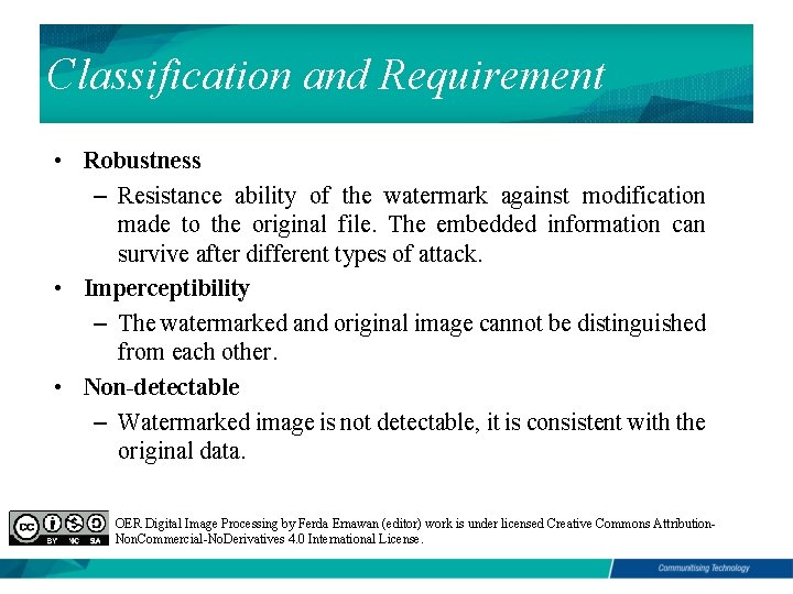 Classification and Requirement • Robustness – Resistance ability of the watermark against modification made