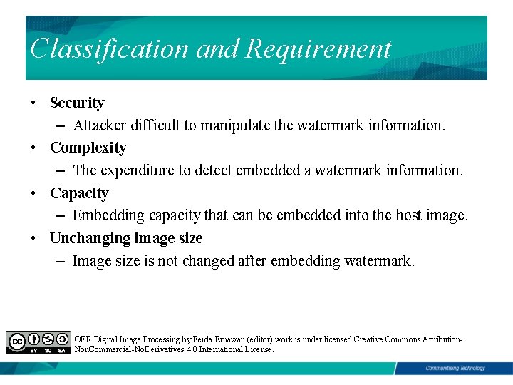 Classification and Requirement • Security – Attacker difficult to manipulate the watermark information. •