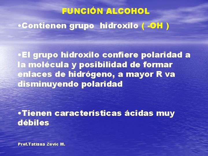FUNCIÓN ALCOHOL • Contienen grupo hidroxilo ( -OH ) • El grupo hidroxilo confiere