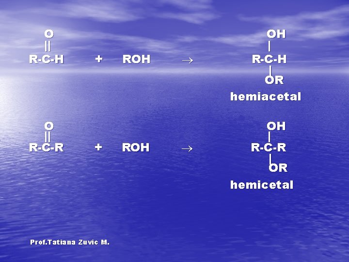 O || R-C-H O || R-C-R + + Prof. Tatiana Zuvic M. ROH OH