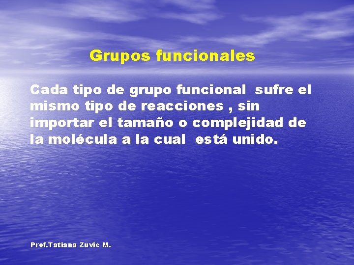 Grupos funcionales Cada tipo de grupo funcional sufre el mismo tipo de reacciones ,
