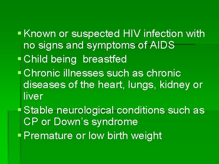 § Known or suspected HIV infection with no signs and symptoms of AIDS §