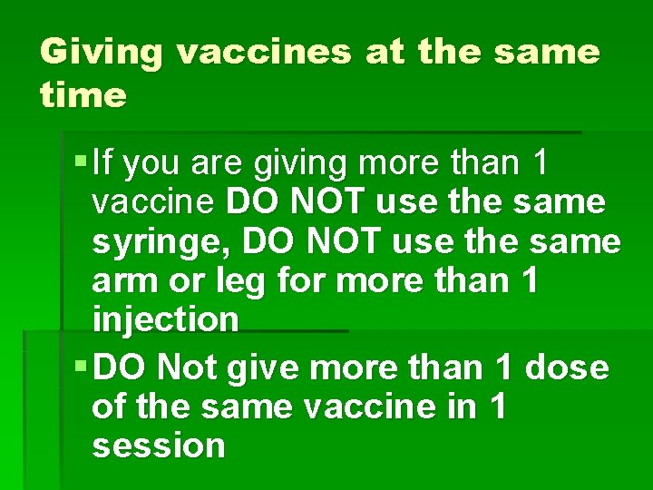 Giving vaccines at the same time § If you are giving more than 1