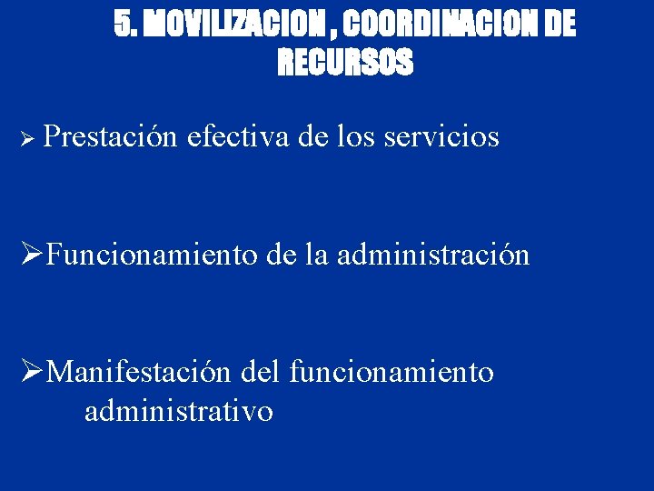 5. MOVILIZACION , COORDINACION DE RECURSOS Ø Prestación efectiva de los servicios ØFuncionamiento de